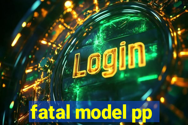 fatal model pp